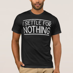 I Settle for Nothing Motivational T-Shirt