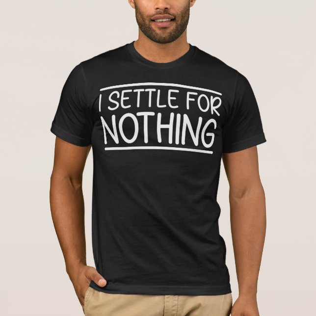 I Settle for Nothing Motivational  T-Shirt (Front)