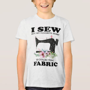 I Sew But My Favourite Hobby Is Collecting Fabric  Tri-Blend Shirt