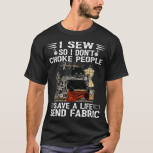 I Sew So I Don't Choke People Save A Life Send Fab T-Shirt
