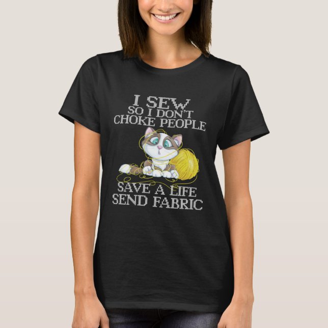 I Sew So I Don't Choke People Save A Life Send Fab T-Shirt (Front)