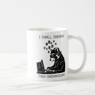 I Shall Shenan Then Shenanigan Coffee Mug