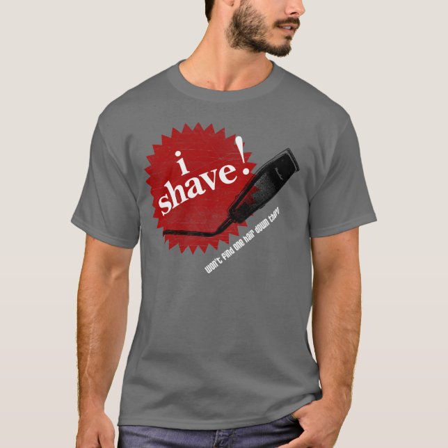 I Shave! Funny T-shirt (Front)