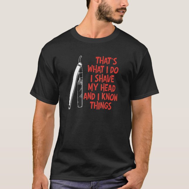 I Shave My Head And Know Things Bald Head Guy Humo T-Shirt (Front)