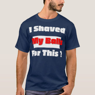 I Shaved My Balls For This Active TShirt