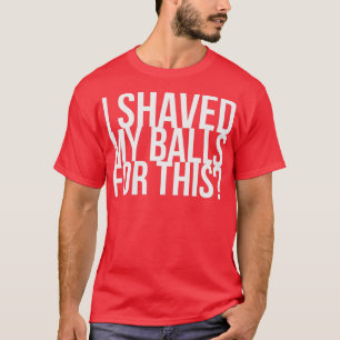 I Shaved My Balls For This Birds Of Prey T-Shirt