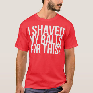I Shaved My Balls For This Birds Of Prey T-Shirt