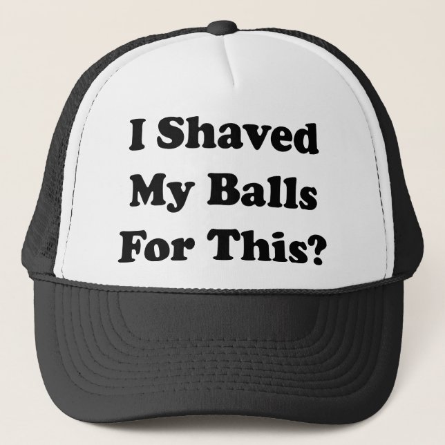 I Shaved My Balls For This Trucker Hat (Front)