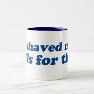 I Shaved my Balls for this? Two-Tone Coffee Mug