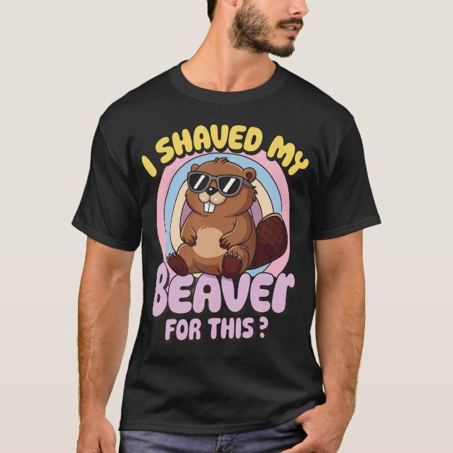 I Shaved My Beaver For T-Shirt (Front)