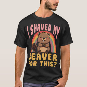 I Shaved My Beaver For This Funny T-Shirt