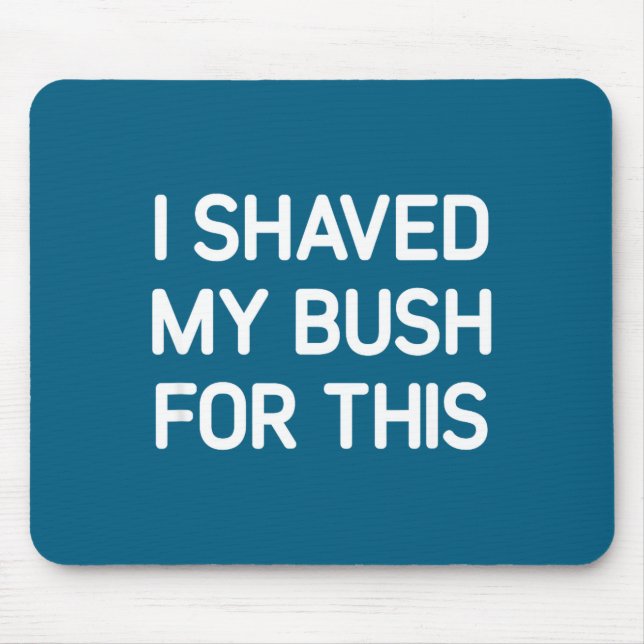 I Shaved My Bush For This, Funny, Jokes, Sarcastic Mouse Mat (Front)