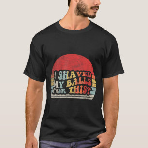 I Shaved My for This Funny Retro Vintage Graphic T-Shirt