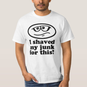 I Shaved My Junk For This T-shirt