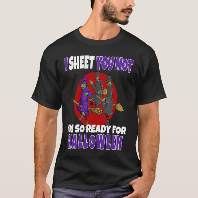 I Sheet You Not I'm So Ready For Halloween Witch T-Shirt (Front)