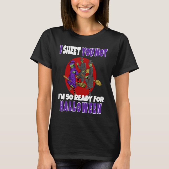 I Sheet You Not I'm So Ready For Halloween Witch T-Shirt (Front)