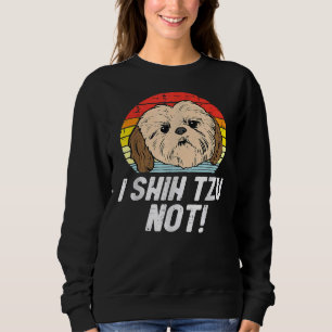 I Shih Tzu Not! Cute Shih Tzu For Mom Dad Wo Sweatshirt