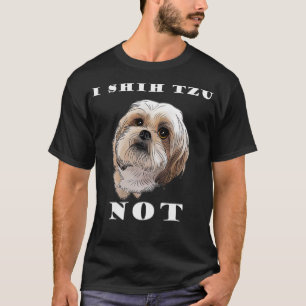 I SHIH TZU NOT Dog Puppy Pup Loveable Best Friend T-Shirt