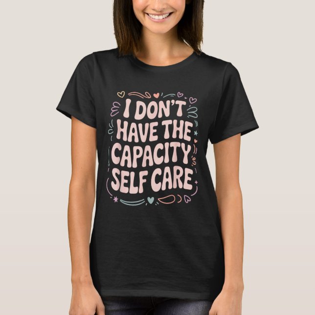 I Shirt Don' Capacity Self Care Burnout (Front)
