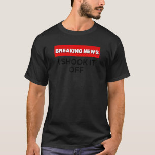 I SHOOK IT OFF SARCASTIC HUMOR BREAKING NEWS JOKE T-Shirt