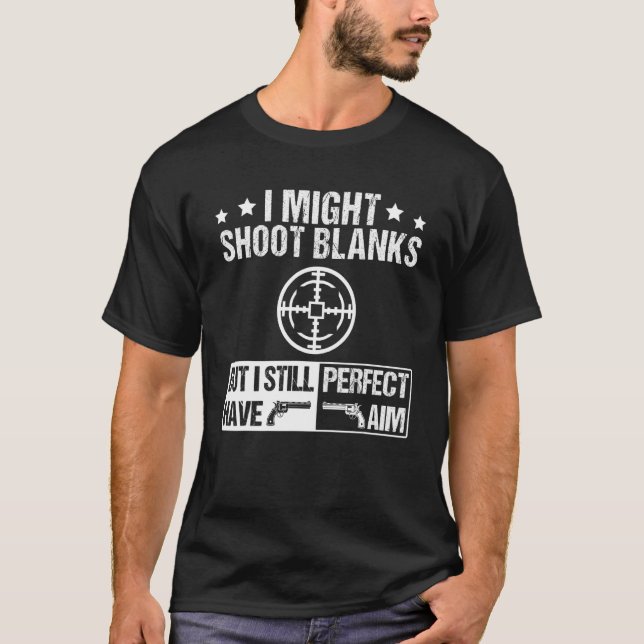 I Shoot Blanks But Have Perfect Aim Vasectomy Surg T-Shirt (Front)