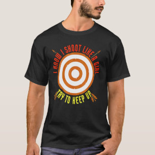 I Shoot Like A Girl Try To Keep Up   Archery Bow T-Shirt