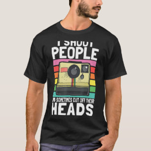 I Shoot People And Sometimes Cut Off Their Heads T-Shirt