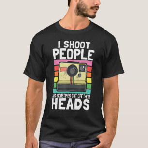 I Shoot People And Sometimes Cut Off Their Heads T-Shirt