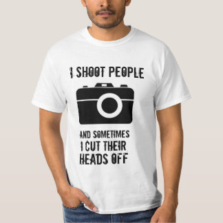 I Shoot People and Sometimes Cut Their Heads Off T T-Shirt