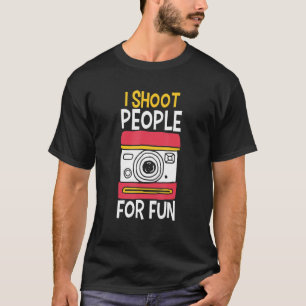 I Shoot People Photography For Fun Sarcasm Photogr T-Shirt