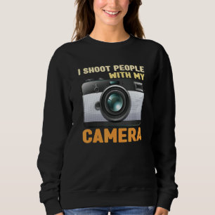 I Shoot People With My Camera Photography Photogra Sweatshirt