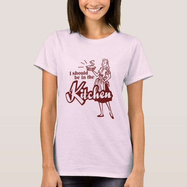 I should be in the Kitchen T-Shirt (Front)