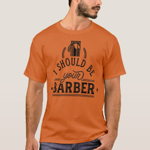 I Should Be Your Barber 3 T-Shirt