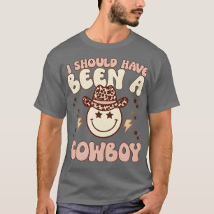 I Should Have Been A Cowboy Funny Western Texas T-Shirt