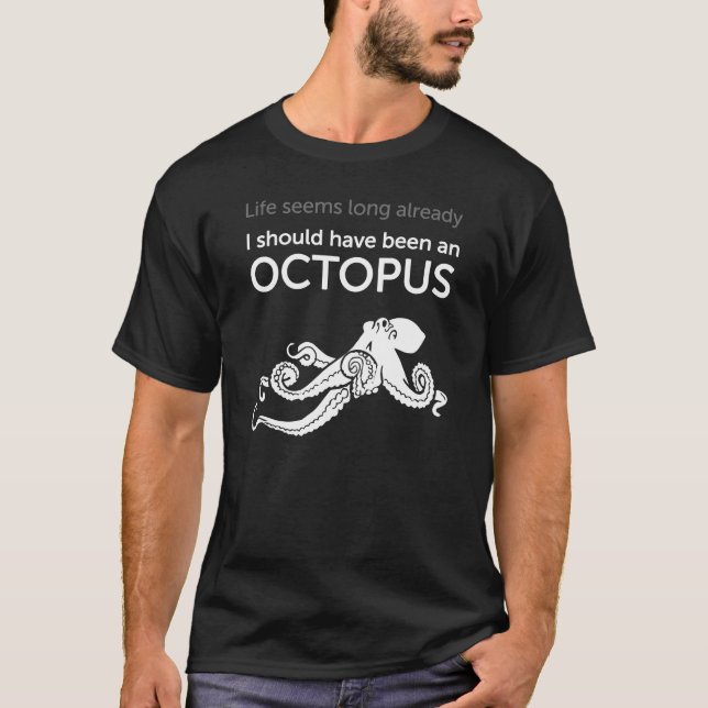 "I should have been an octopus" T-shirt (Front)