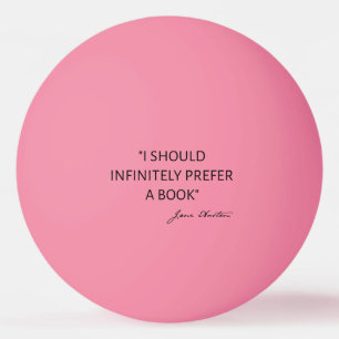 I Should Infinitely Prefer A Book I - Jane Austen Ping Pong Ball