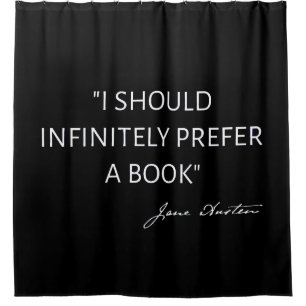 I Should Infinitely Prefer A Book I - Jane Austen Shower Curtain