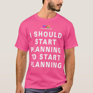 I should start planning to start planning T-Shirt