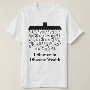 I Shower In Obscene Wealth T-Shirt