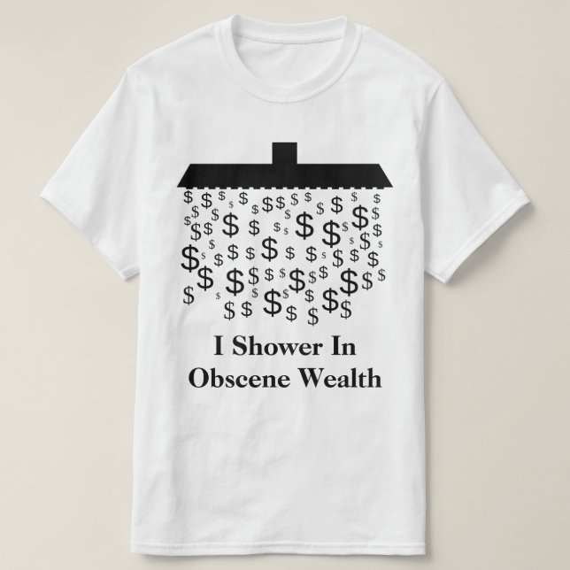 I Shower In Obscene Wealth T-Shirt (Design Front)