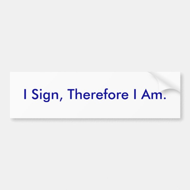 I Sign, Therefore I Am. - Customised Bumper Sticker (Front)