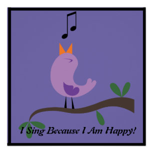 I SING BECAUSE I AM HAPPY POSTER