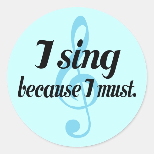 I Sing Because I Must Music Gift Classic Round Sticker (Front)