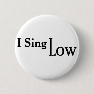 I Sing Low 6 Cm Round Badge