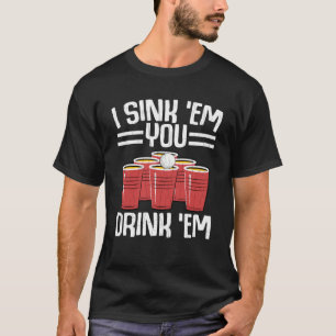 I Sink Em  You Drink Em   Beer Pong Player Graphic T-Shirt