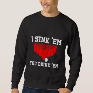I Sink Them You Drink Them Beer Pong College Game Sweatshirt