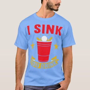 I Sink You Drink Beer Pong T-Shirt