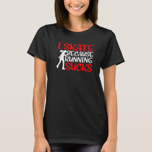 I Skate Because Running Sucks T-Shirt