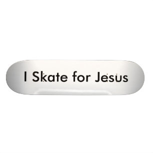 I Skate for Jesus Skateboard
