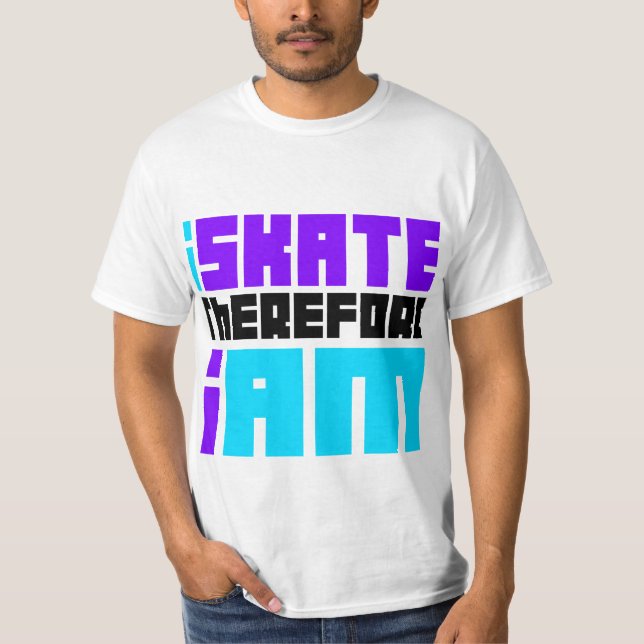 i SKATE therefore I AM T-Shirt (Front)